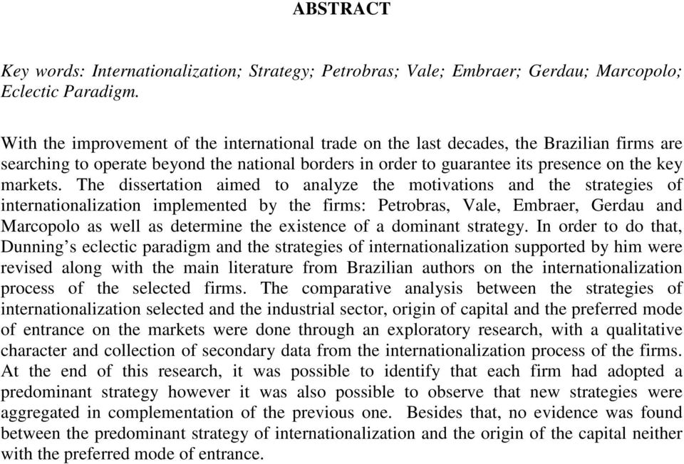 The dissertation aimed to analyze the motivations and the strategies of internationalization implemented by the firms: Petrobras, Vale, Embraer, Gerdau and Marcopolo as well as determine the