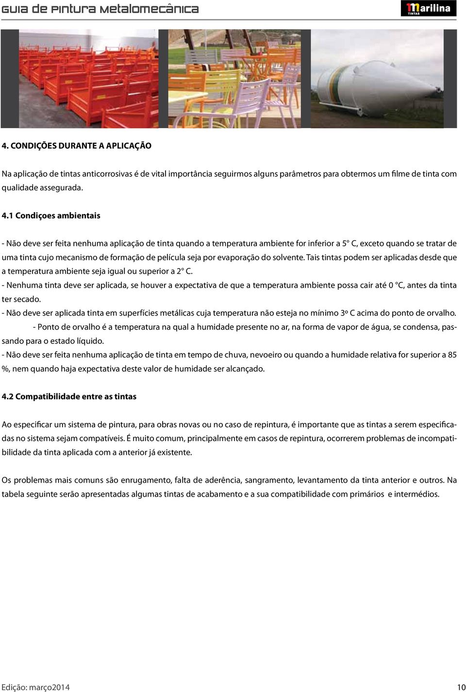 seja por evaporação do solvente. Tais tintas podem ser aplicadas desde que a temperatura ambiente seja igual ou superior a 2 C.