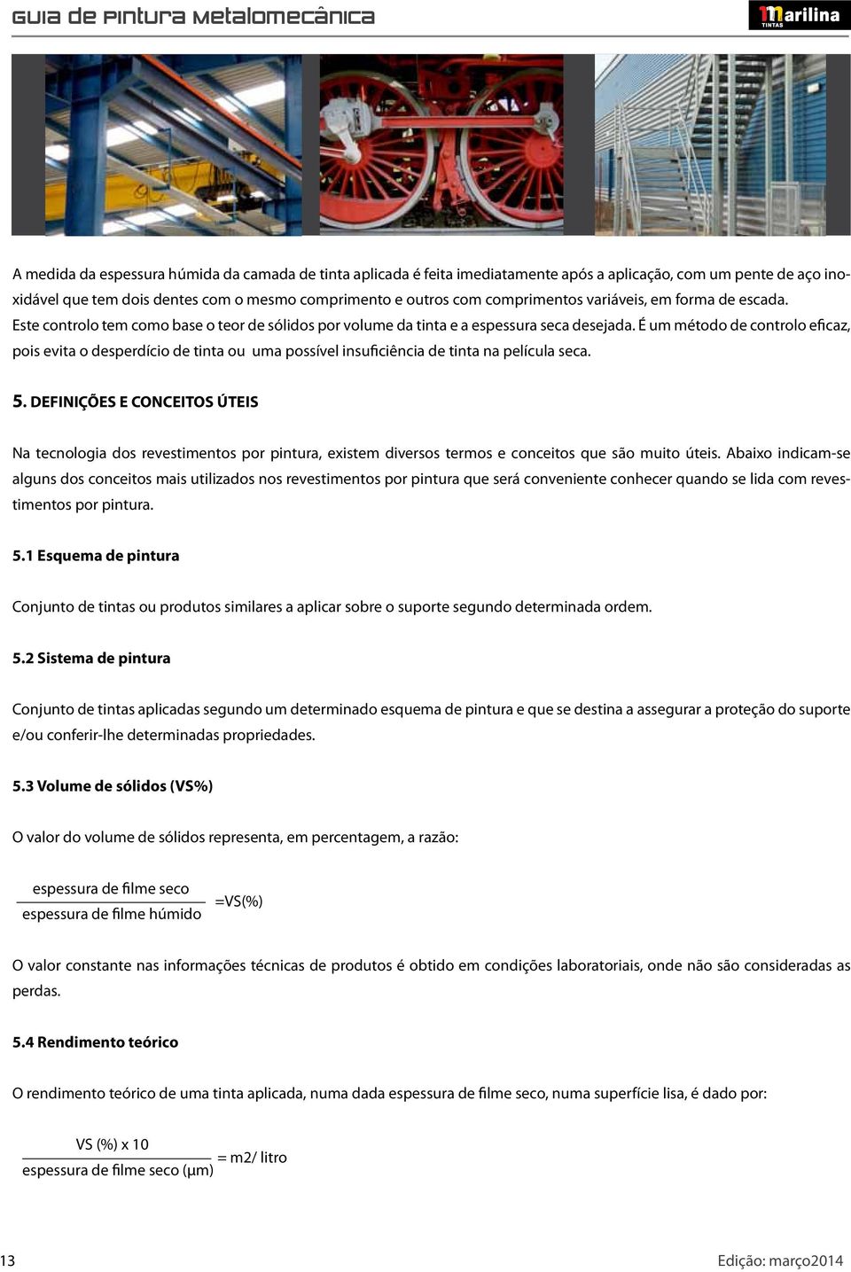 É um método de controlo eficaz, pois evita o desperdício de tinta ou uma possível insuficiência de tinta na película seca. 5.