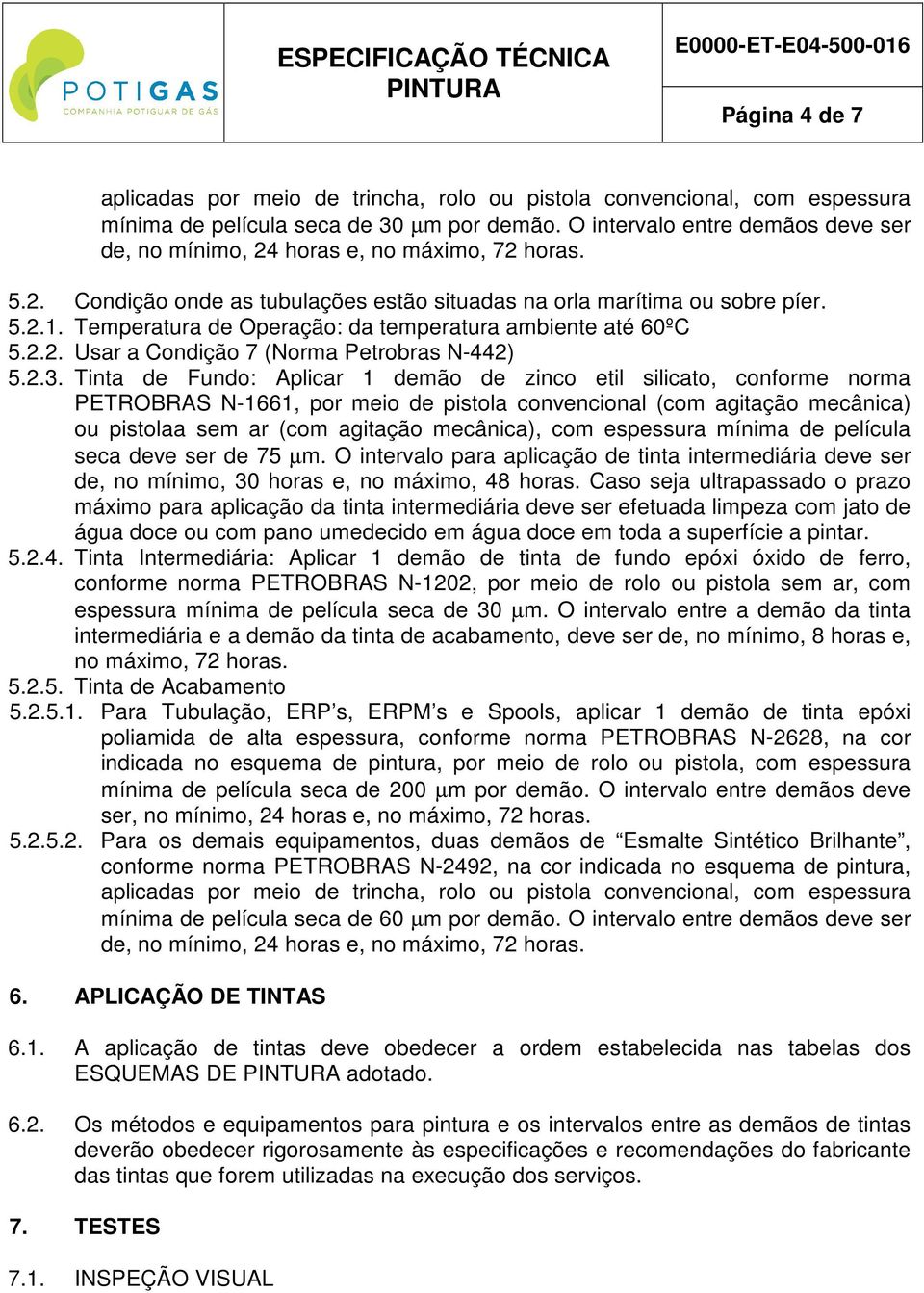 Temperatura de Operação: da temperatura ambiente até 60ºC 5.2.2. Usar a Condição 7 (Norma Petrobras N-442) 5.2.3.