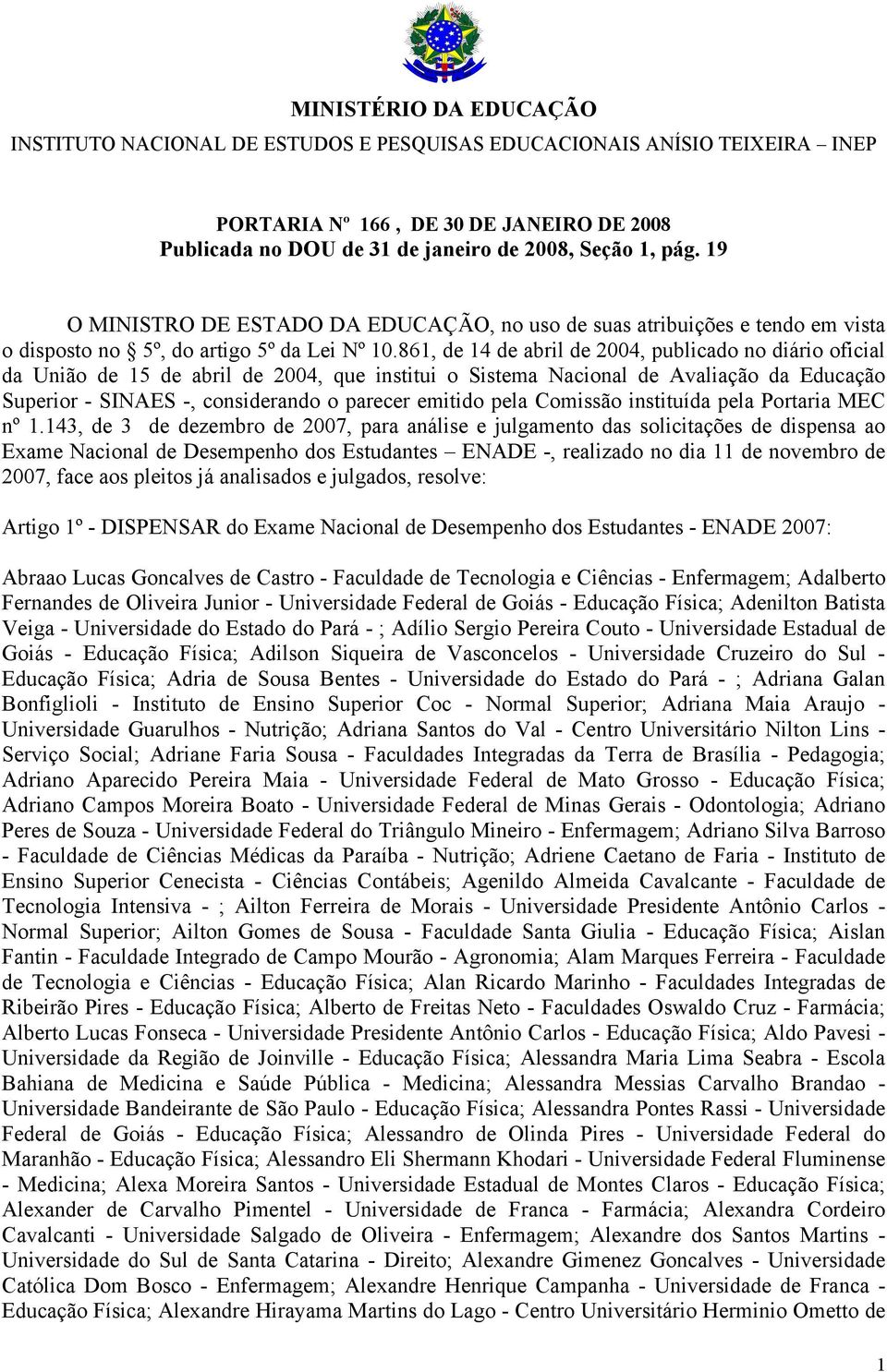 861, de 14 de abril de 2004, publicado no diário oficial da União de 15 de abril de 2004, que institui o Sistema Nacional de Avaliação da Educação Superior - SINAES -, considerando o parecer emitido