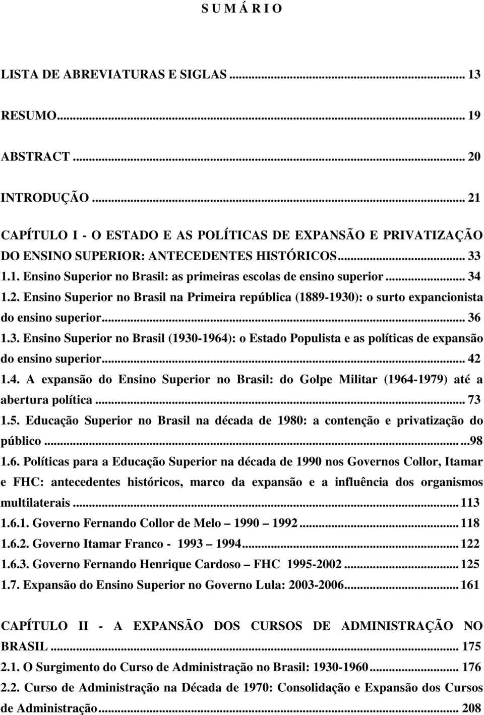2. Ensino Superior no Brasil na Primeira república (1889-1930): o surto expancionista do ensino superior... 36 1.3. Ensino Superior no Brasil (1930-1964): o Estado Populista e as políticas de expansão do ensino superior.