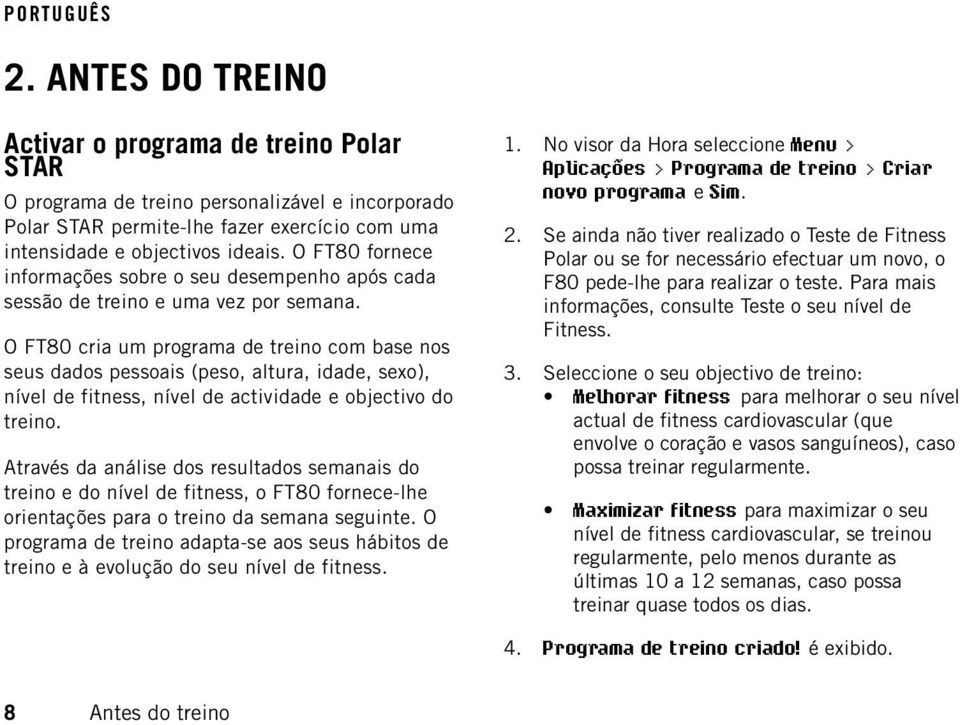 O FT80 cria um programa de treino com base nos seus dados pessoais (peso, altura, idade, sexo), nível de fitness, nível de actividade e objectivo do treino.