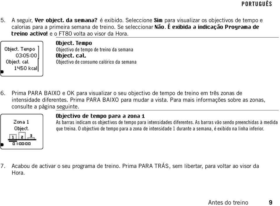 Prima PARA BAIXO e OK para visualizar o seu objectivo de tempo de treino em três zonas de intensidade diferentes. Prima PARA BAIXO para mudar a vista.