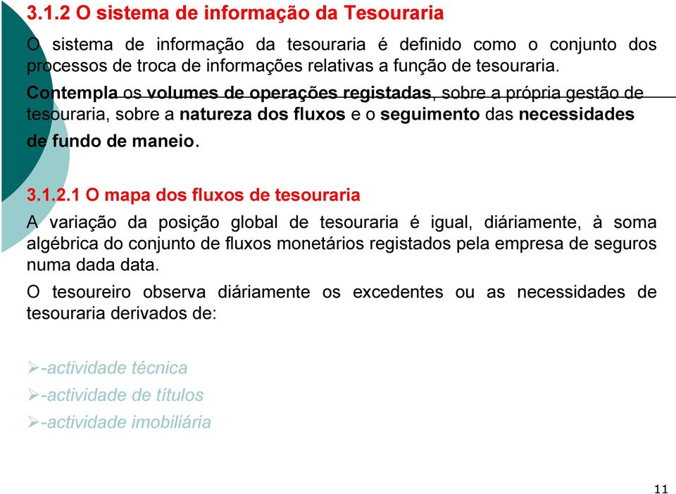 1.2.1 O mapa dos fluxos de tesouraria A variação da posição global de tesouraria é igual, diáriamente, à soma algébrica do conjunto de fluxos monetários registados pela empresa