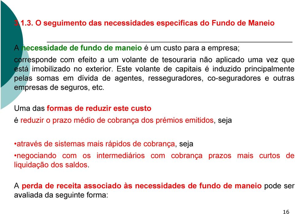 Este volante de capitais é induzido principalmente pelas somas em dívida de agentes, resseguradores, co-seguradores e outras empresas de seguros, etc.