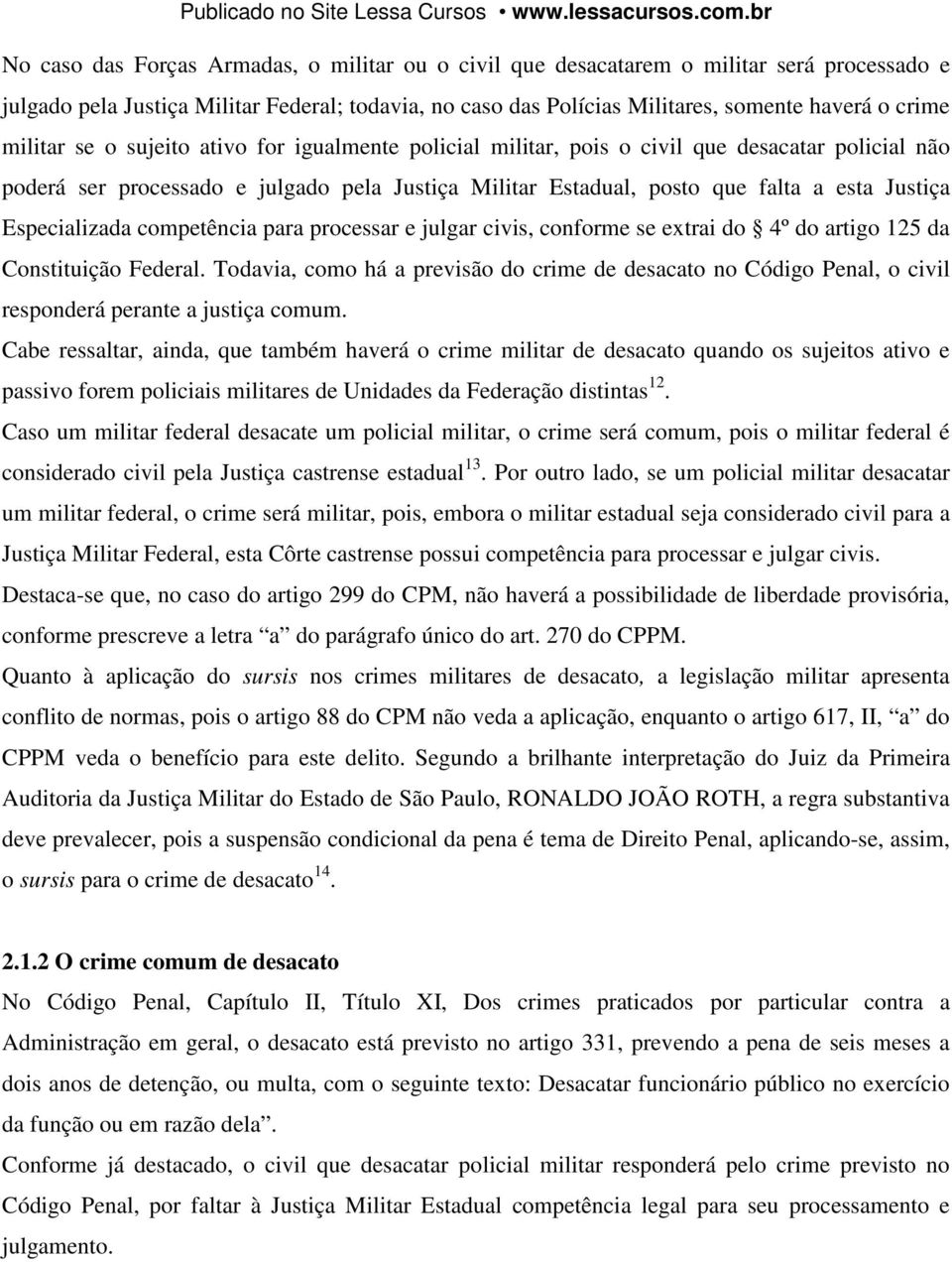 Especializada competência para processar e julgar civis, conforme se extrai do 4º do artigo 125 da Constituição Federal.