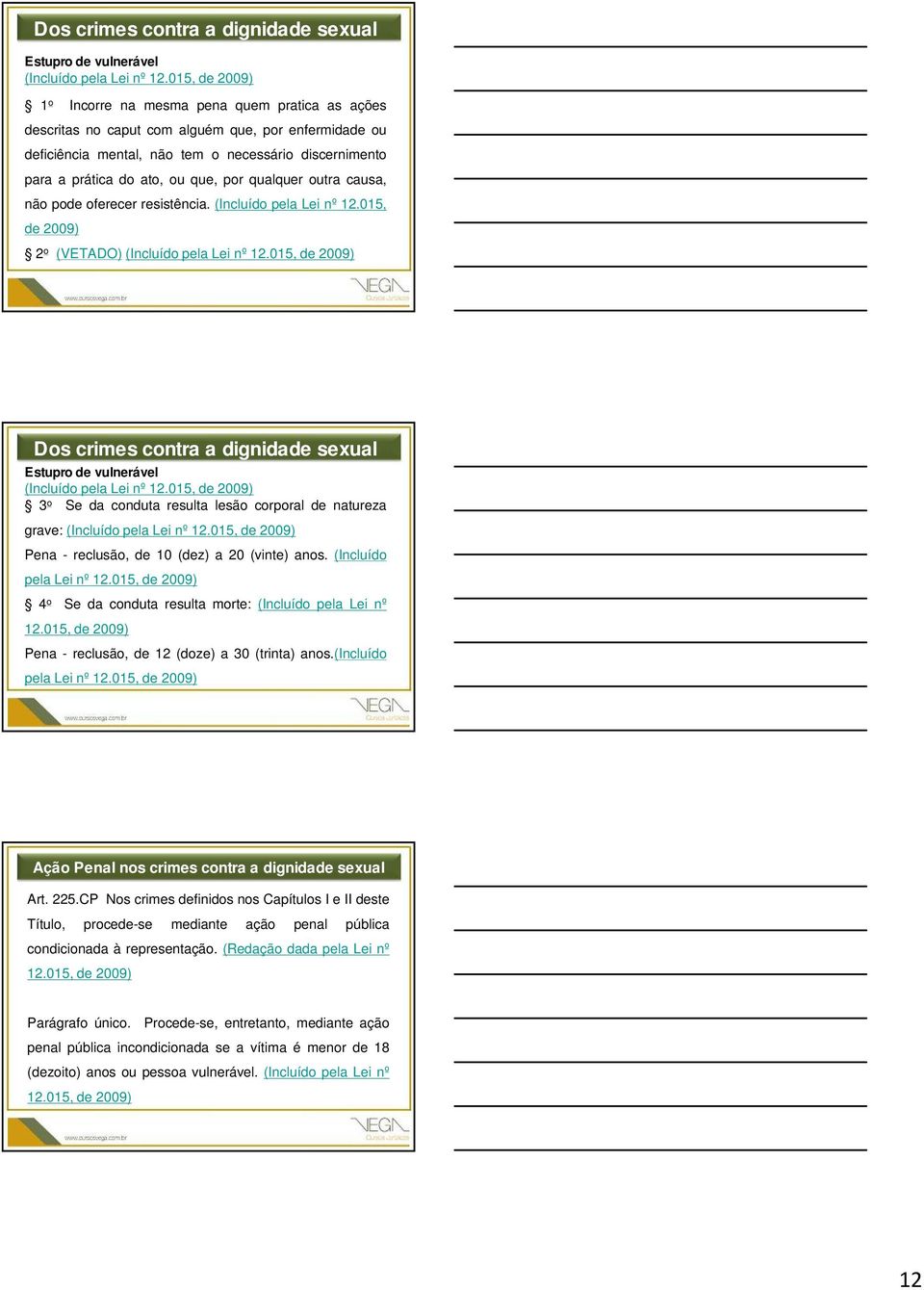 que, por qualquer outra causa, não pode oferecer resistência. (Incluído pela Lei nº 12.015, de 2009) 2 o (VETADO) (Incluído pela Lei nº 12.