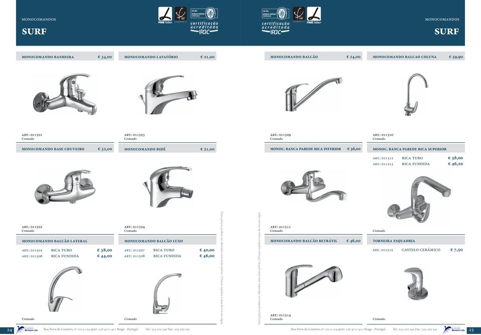 : 011513 bica fundida 46,20 art.: 011502 monocomando balcão lateral art.: 011505 bica tubo 38,00 art.: 011506 bica fundida 44,00 art.: 011504 monocomando balcão luxo art.: 011507 bica tubo 40,00 art.