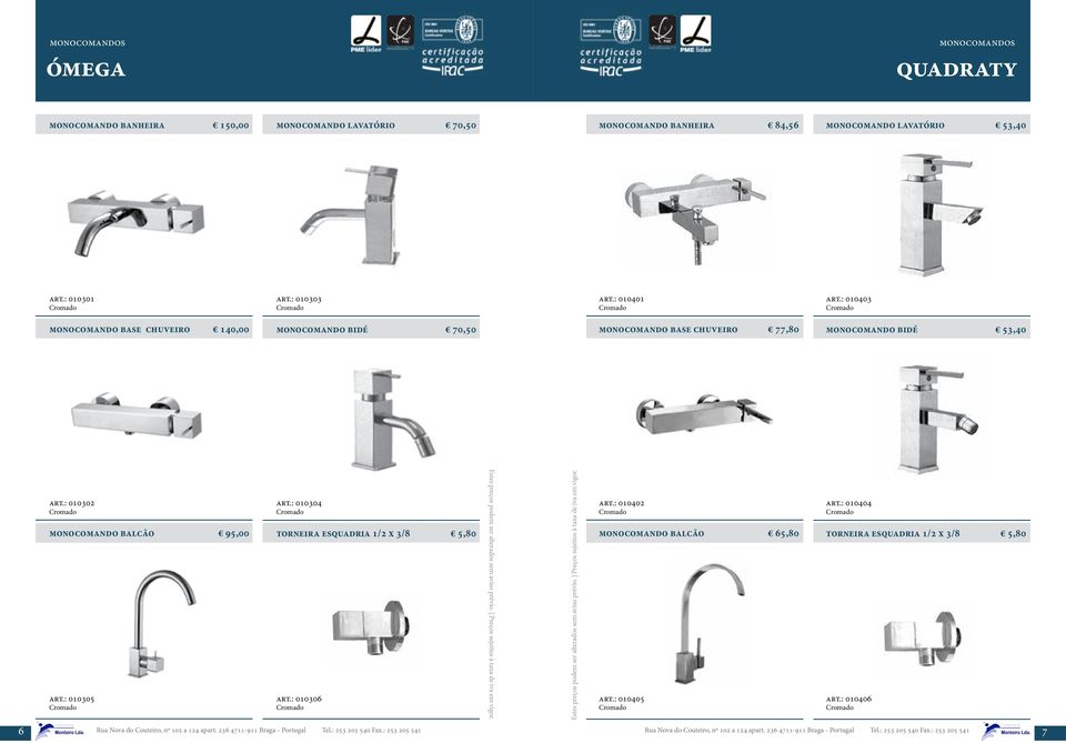 : 010304 torneira esquadria 1/2 x 3/8 5,80 art.: 010306 6 Rua Nova do Couteiro, nº 102 a 124 apart. 236 4711-911 Braga - Portugal Tel.: 253 205 540 Fax.
