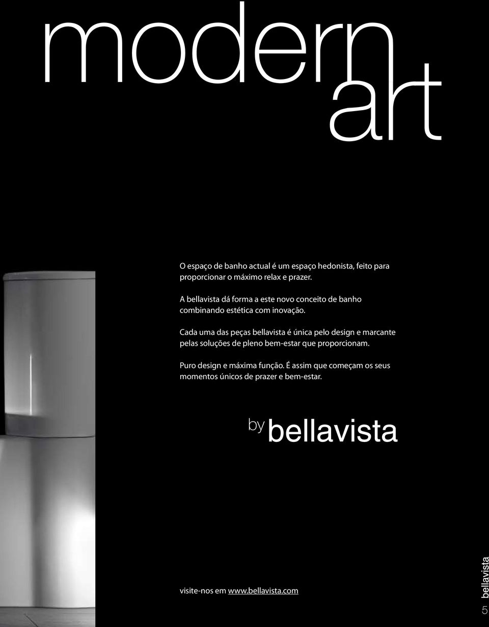 Cada uma das peças bellavista é única pelo design e marcante pelas soluções de pleno bem-estar que