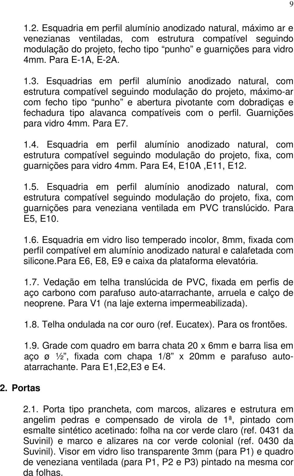 Esquadrias em perfil alumínio anodizado natural, com estrutura compatível seguindo modulação do projeto, máximo-ar com fecho tipo punho e abertura pivotante com dobradiças e fechadura tipo alavanca