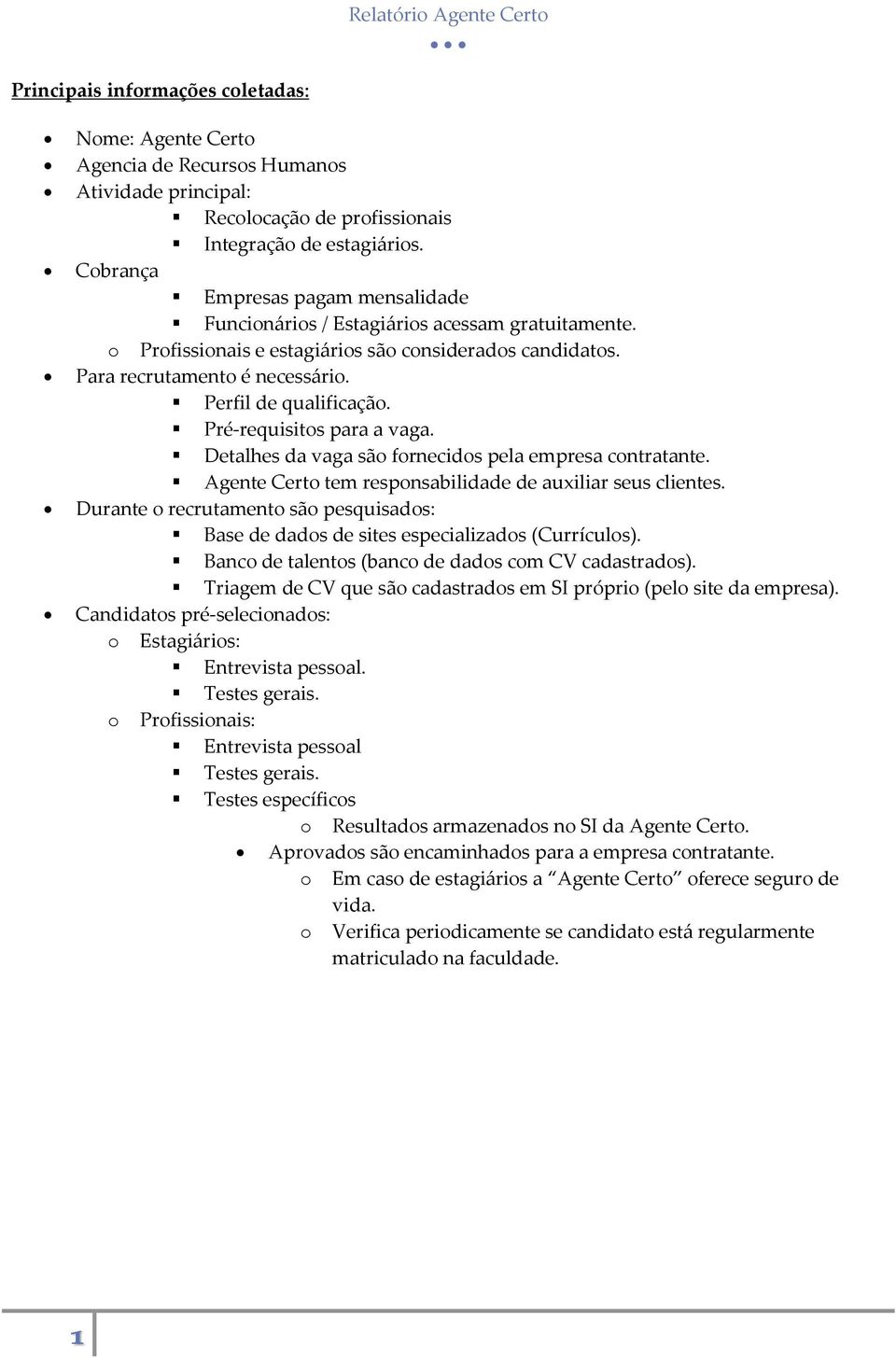 Pré-requisitos para a vaga. Detalhes da vaga são fornecidos pela empresa contratante. Agente Certo tem responsabilidade de auxiliar seus clientes.