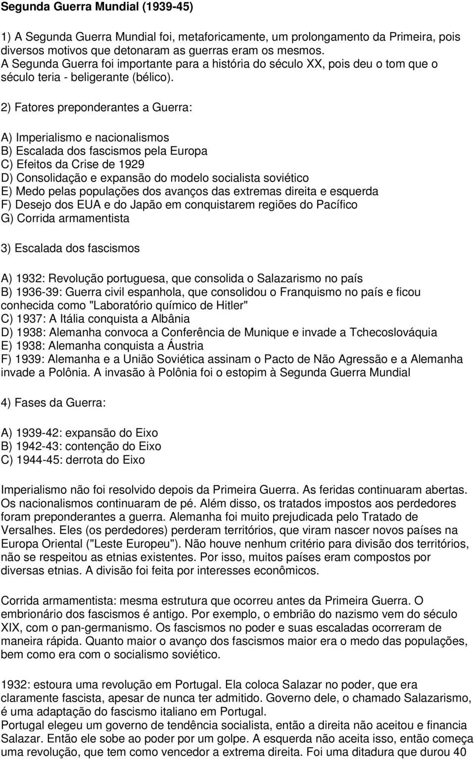 2) Fatores preponderantes a Guerra: A) Imperialismo e nacionalismos B) Escalada dos fascismos pela Europa C) Efeitos da Crise de 1929 D) Consolidação e expansão do modelo socialista soviético E) Medo