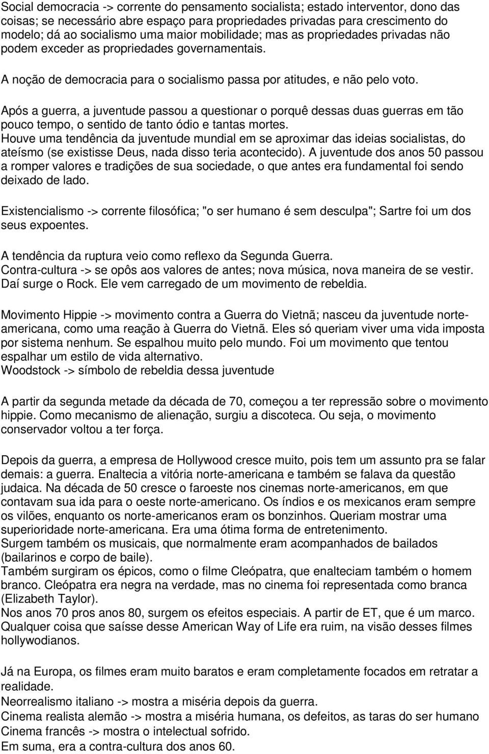 Após a guerra, a juventude passou a questionar o porquê dessas duas guerras em tão pouco tempo, o sentido de tanto ódio e tantas mortes.