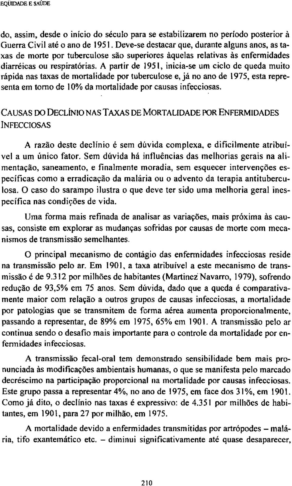 A partir de 1951, inicia-se um ciclo de queda muito rápida nas taxas de mortalidade por tuberculose e, já no ano de 1975, esta representa em torno de 10% da mortalidade por causas infecciosas.