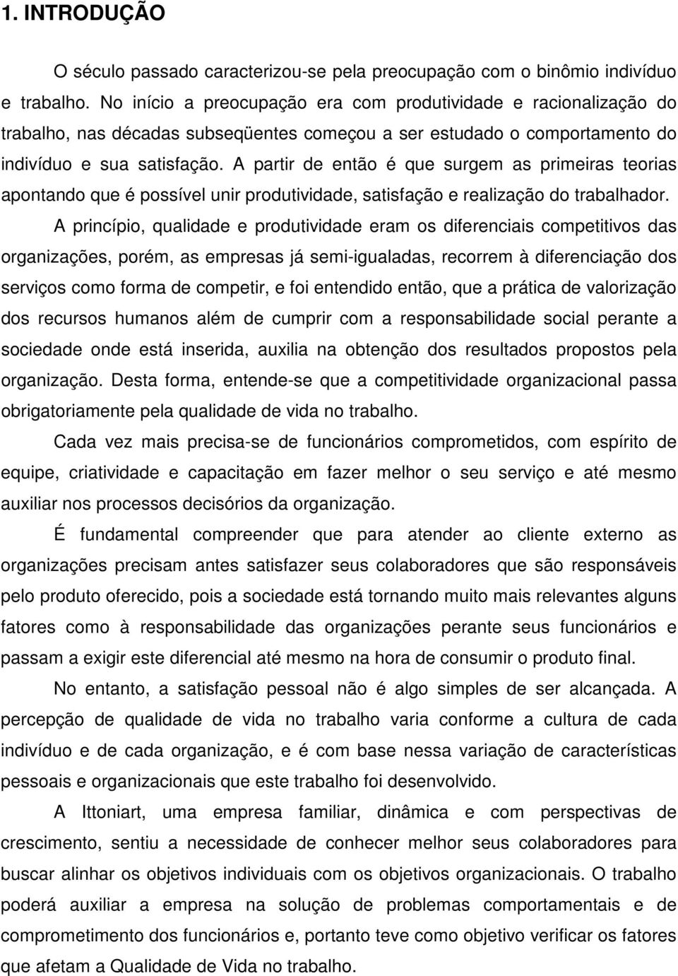 A partir de então é que surgem as primeiras teorias apontando que é possível unir produtividade, satisfação e realização do trabalhador.