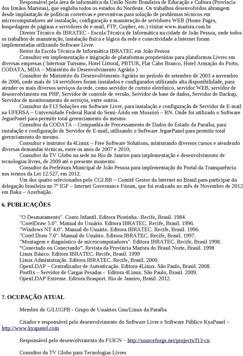 servidores WEB (Home Pages, hospedagem de páginas e servidores de e-mail, FTP, Gopher, etc.) visitar www.marista.com.