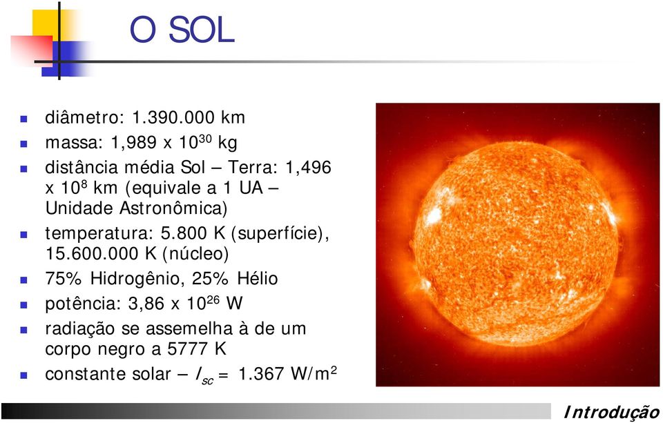 a 1 UA Unidade Astronômica) temperatura: 5.800 K (superfície), 15.600.