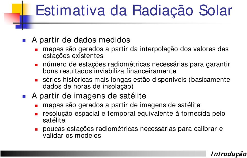 disponíveis (basicamente dados de horas de insolação) A partir de imagens de satélite mapas são gerados a partir de imagens de satélite