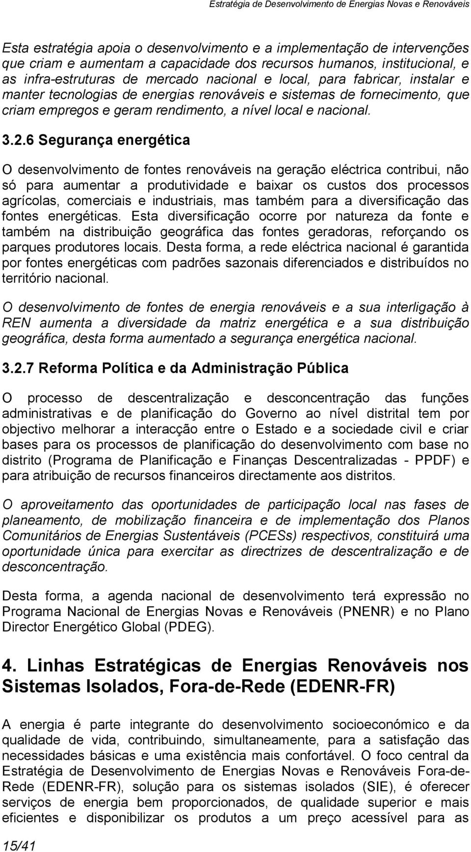 6 Segurança energética O desenvolvimento de fontes renováveis na geração eléctrica contribui, não só para aumentar a produtividade e baixar os custos dos processos agrícolas, comerciais e