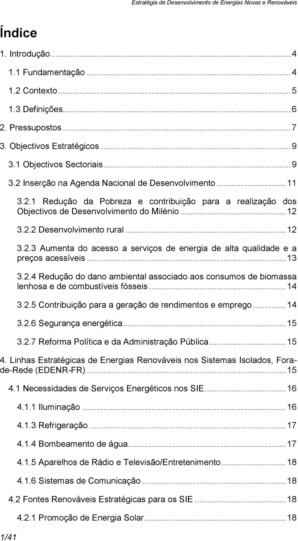 .. 13 3.2.4 Redução do dano ambiental associado aos consumos de biomassa lenhosa e de combustíveis fósseis... 14 3.2.5 Contribuição para a geração de rendimentos e emprego... 14 3.2.6 Segurança energética.