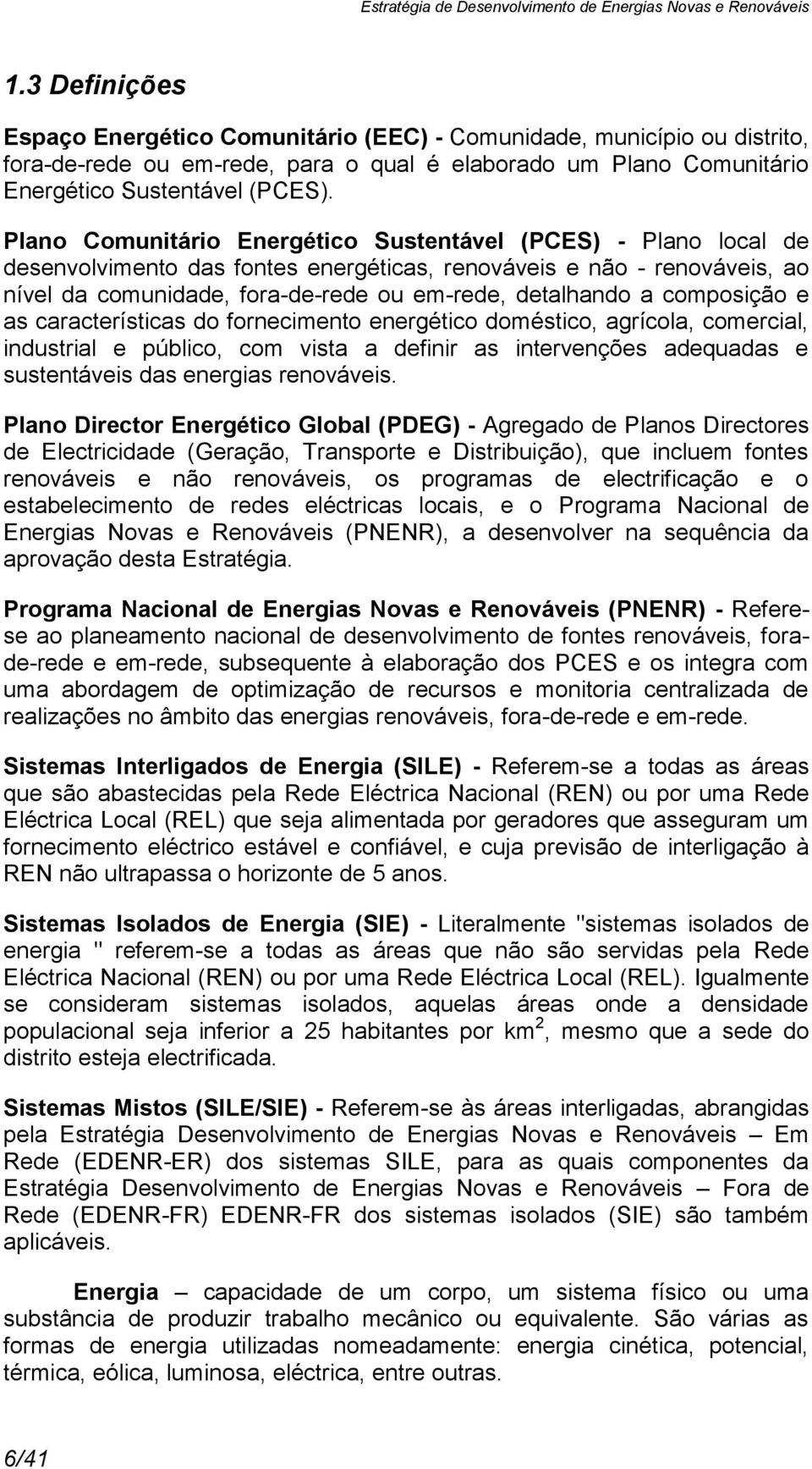 composição e as características do fornecimento energético doméstico, agrícola, comercial, industrial e público, com vista a definir as intervenções adequadas e sustentáveis das energias renováveis.