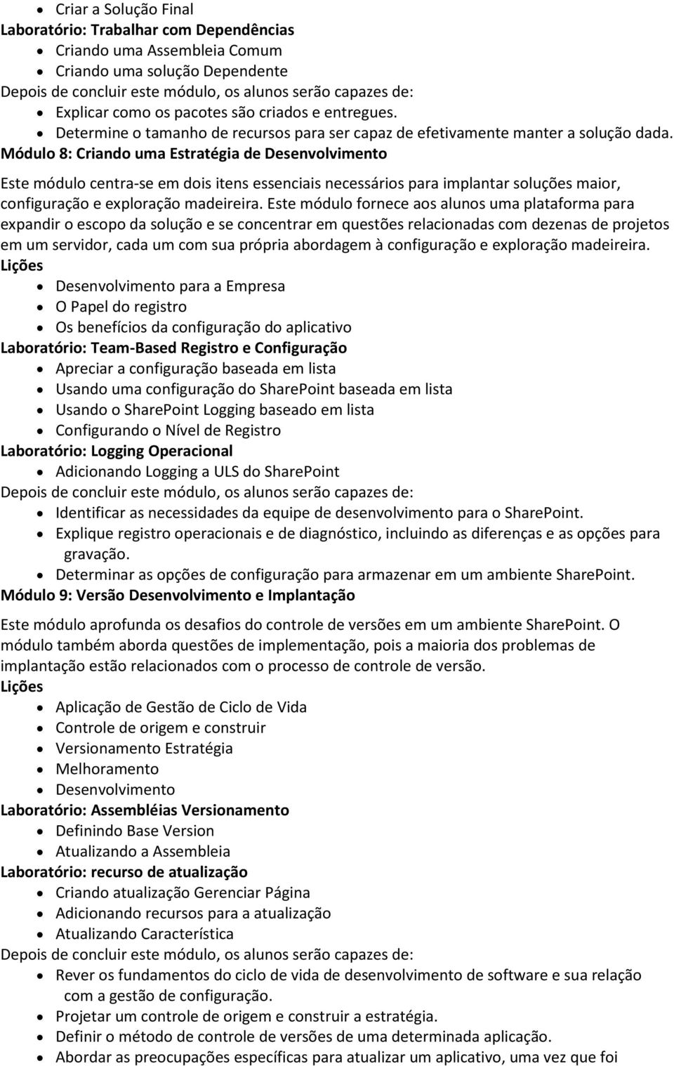 Módulo 8: Criando uma Estratégia de Desenvolvimento Este módulo centra-se em dois itens essenciais necessários para implantar soluções maior, configuração e exploração madeireira.