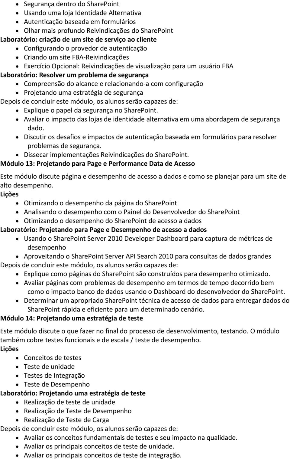 segurança Compreensão do alcance e relacionando-a com configuração Projetando uma estratégia de segurança Explique o papel da segurança no SharePoint.