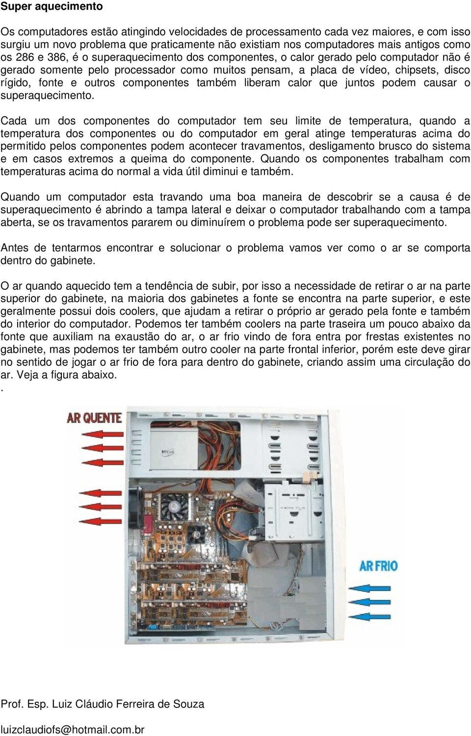 componentes também liberam calor que juntos podem causar o superaquecimento.