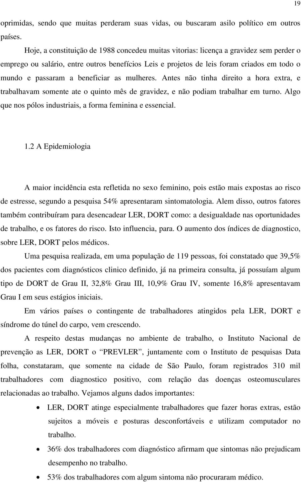 beneficiar as mulheres. Antes não tinha direito a hora extra, e trabalhavam somente ate o quinto mês de gravidez, e não podiam trabalhar em turno.