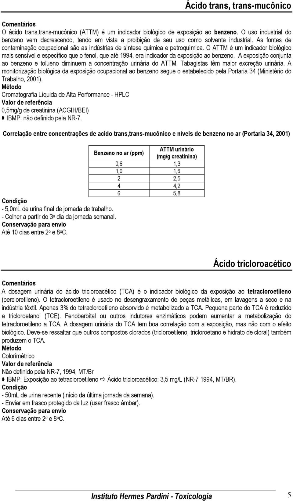 O ATTM é um indicador biológico mais sensível e específico que o fenol, que até 1994, era indicador da exposição ao benzeno.