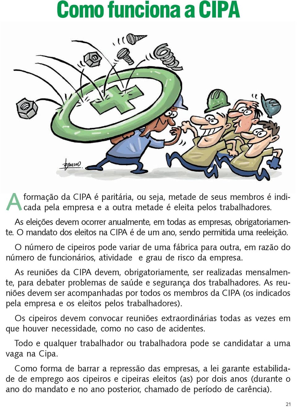 O número de cipeiros pode variar de uma fábrica para outra, em razão do número de funcionários, atividade e grau de risco da empresa.