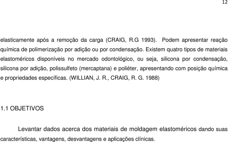 polissulfeto (mercaptana) e poliéter, apresentando com posição química e propriedades específicas. (WILLIAN, J. R., CRAIG, R. G. 1988) 1.