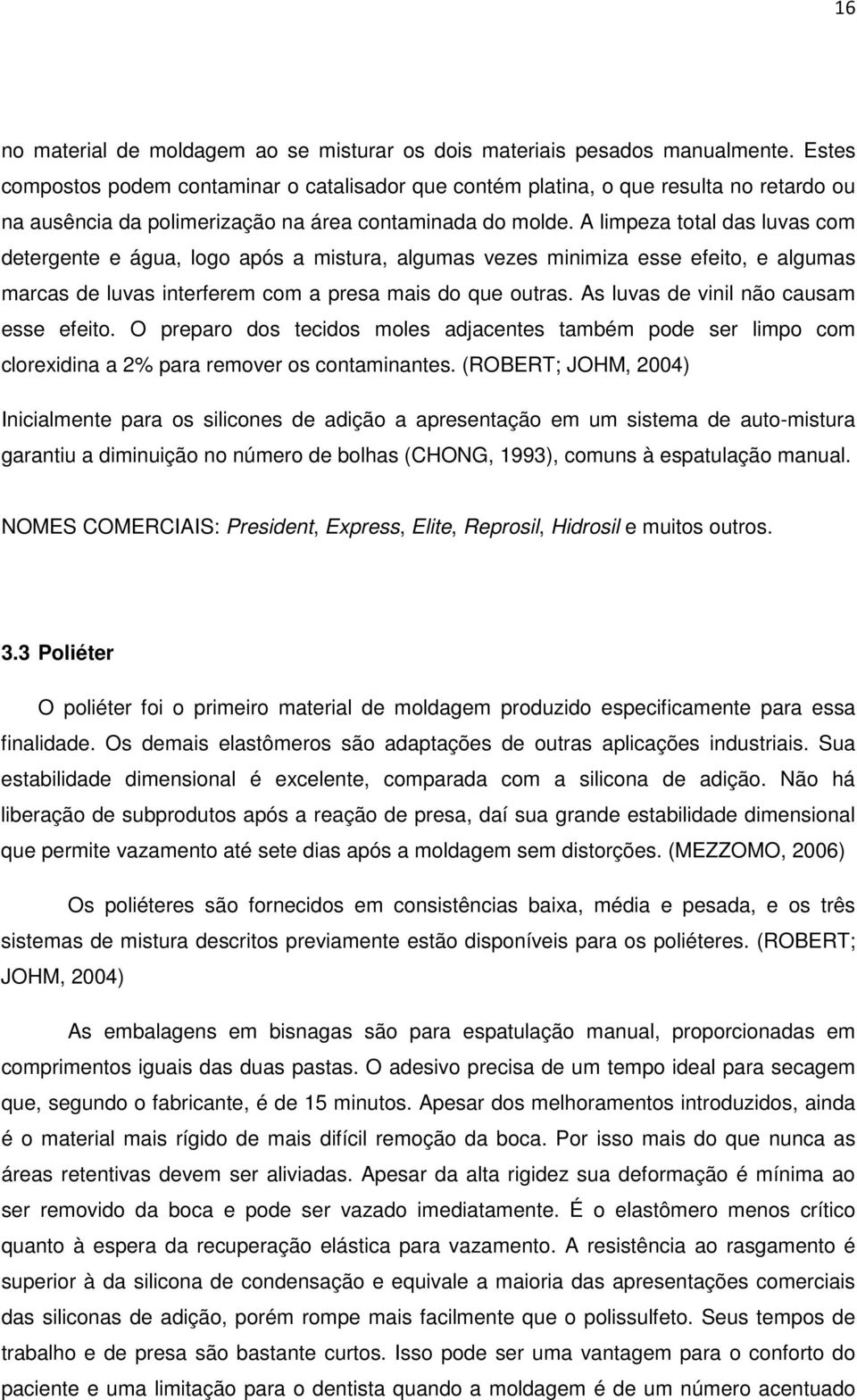 A limpeza total das luvas com detergente e água, logo após a mistura, algumas vezes minimiza esse efeito, e algumas marcas de luvas interferem com a presa mais do que outras.