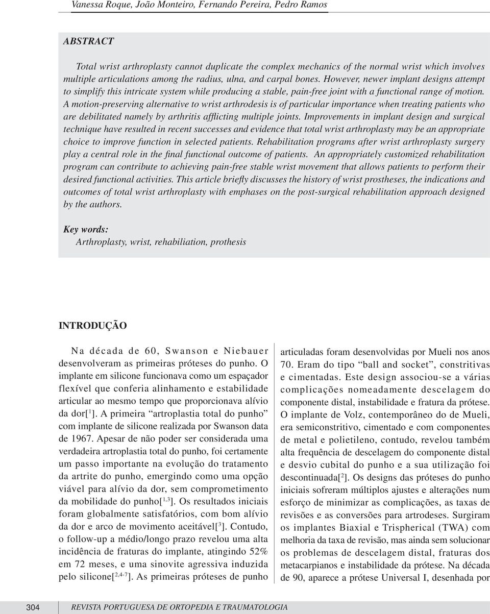 A motion-preserving alternative to wrist arthrodesis is of particular importance when treating patients who are debilitated namely by arthritis affl icting multiple joints.