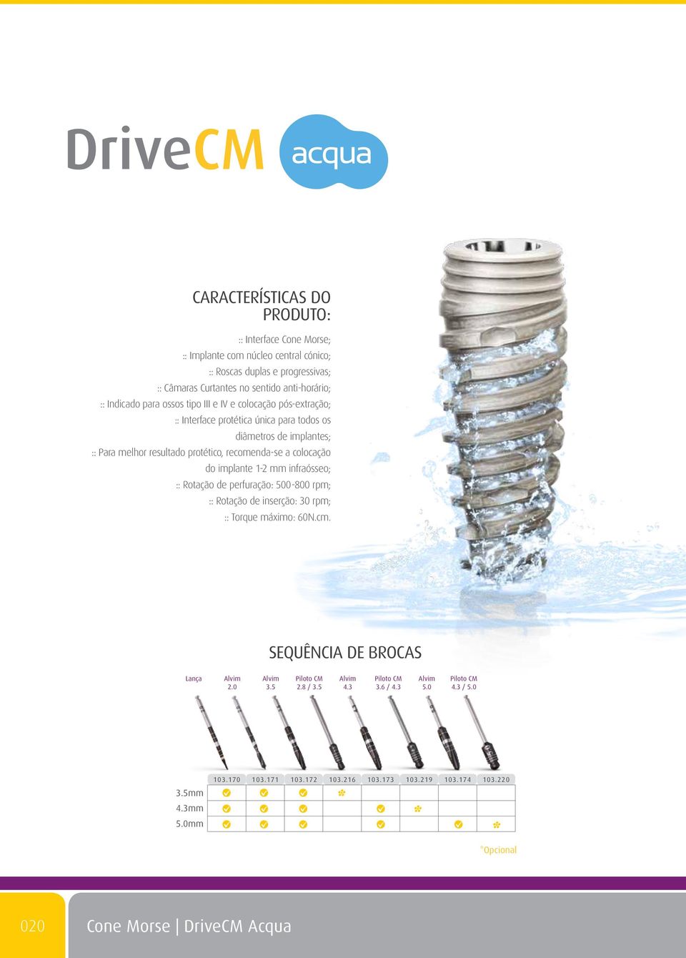 colocação do implante -2 mm infraósseo; :: Rotação de perfuração: 500-800 rpm; :: Rotação de inserção: 30 rpm; :: Torque máximo: 60N.cm. SEQUÊNCIA DE BROCAS Lança Alvim 2.