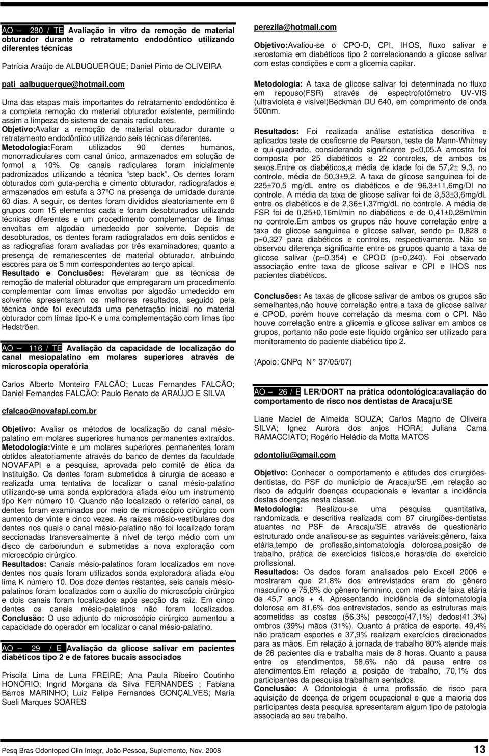 com Uma das etapas mais importantes do retratamento endodôntico é a completa remoção do material obturador existente, permitindo assim a limpeza do sistema de canais radiculares.