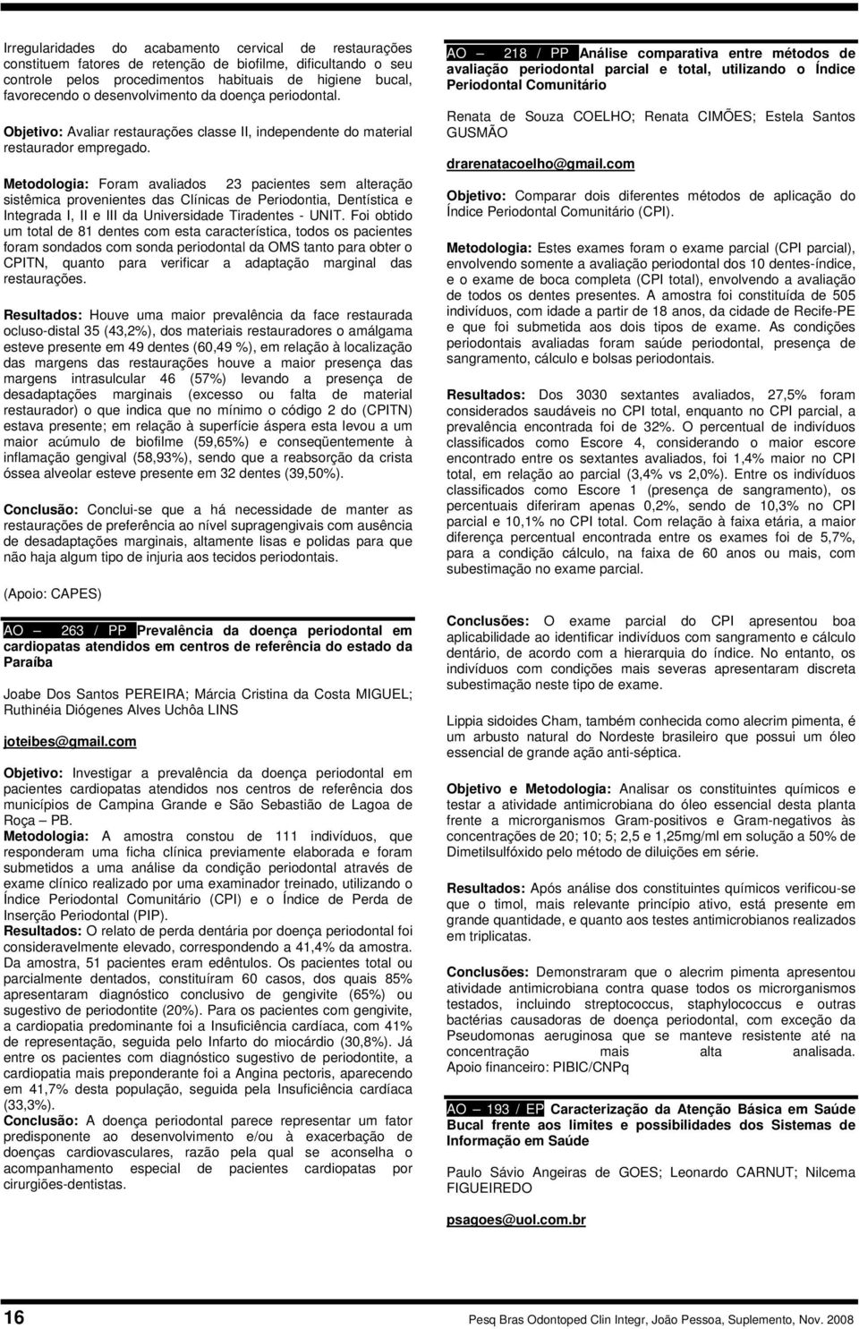 Metodologia: Foram avaliados 23 pacientes sem alteração sistêmica provenientes das Clínicas de Periodontia, Dentística e Integrada I, II e III da Universidade Tiradentes - UNIT.