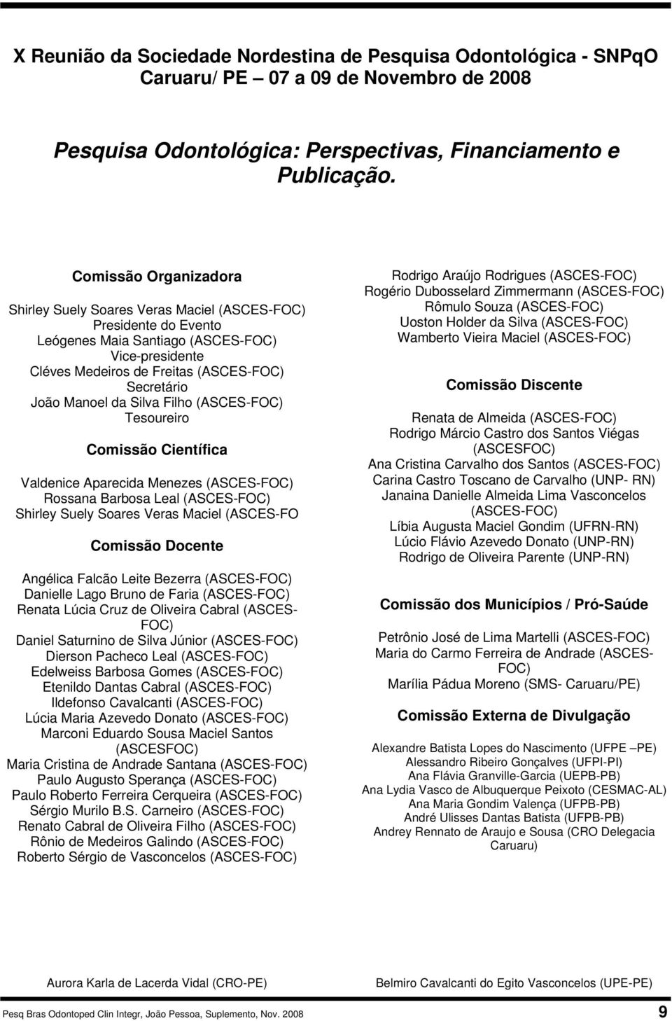 Manoel da Silva Filho (ASCES-FOC) Tesoureiro Comissão Científica Valdenice Aparecida Menezes (ASCES-FOC) Rossana Barbosa Leal (ASCES-FOC) Shirley Suely Soares Veras Maciel (ASCES-FO Comissão Docente