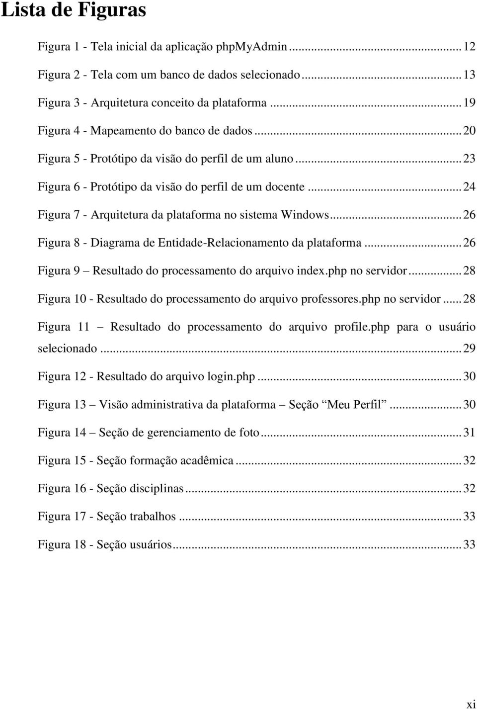 .. 24 Figura 7 - Arquitetura da plataforma no sistema Windows... 26 Figura 8 - Diagrama de Entidade-Relacionamento da plataforma... 26 Figura 9 Resultado do processamento do arquivo index.