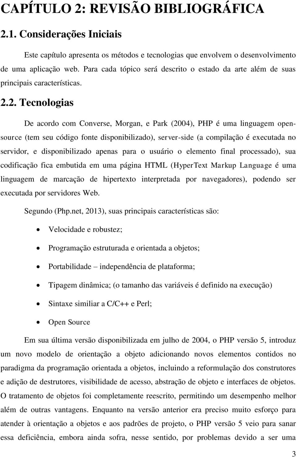 2. Tecnologias De acordo com Converse, Morgan, e Park (2004), PHP é uma linguagem opensource (tem seu código fonte disponibilizado), server-side (a compilação é executada no servidor, e