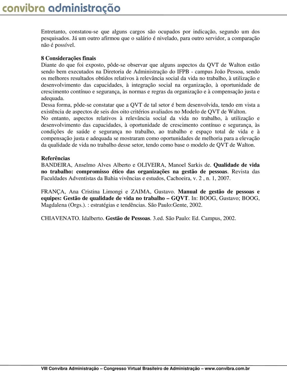 melhores resultados obtidos relativos à relevância social da vida no trabalho, à utilização e desenvolvimento das capacidades, à integração social na organização, à oportunidade de crescimento