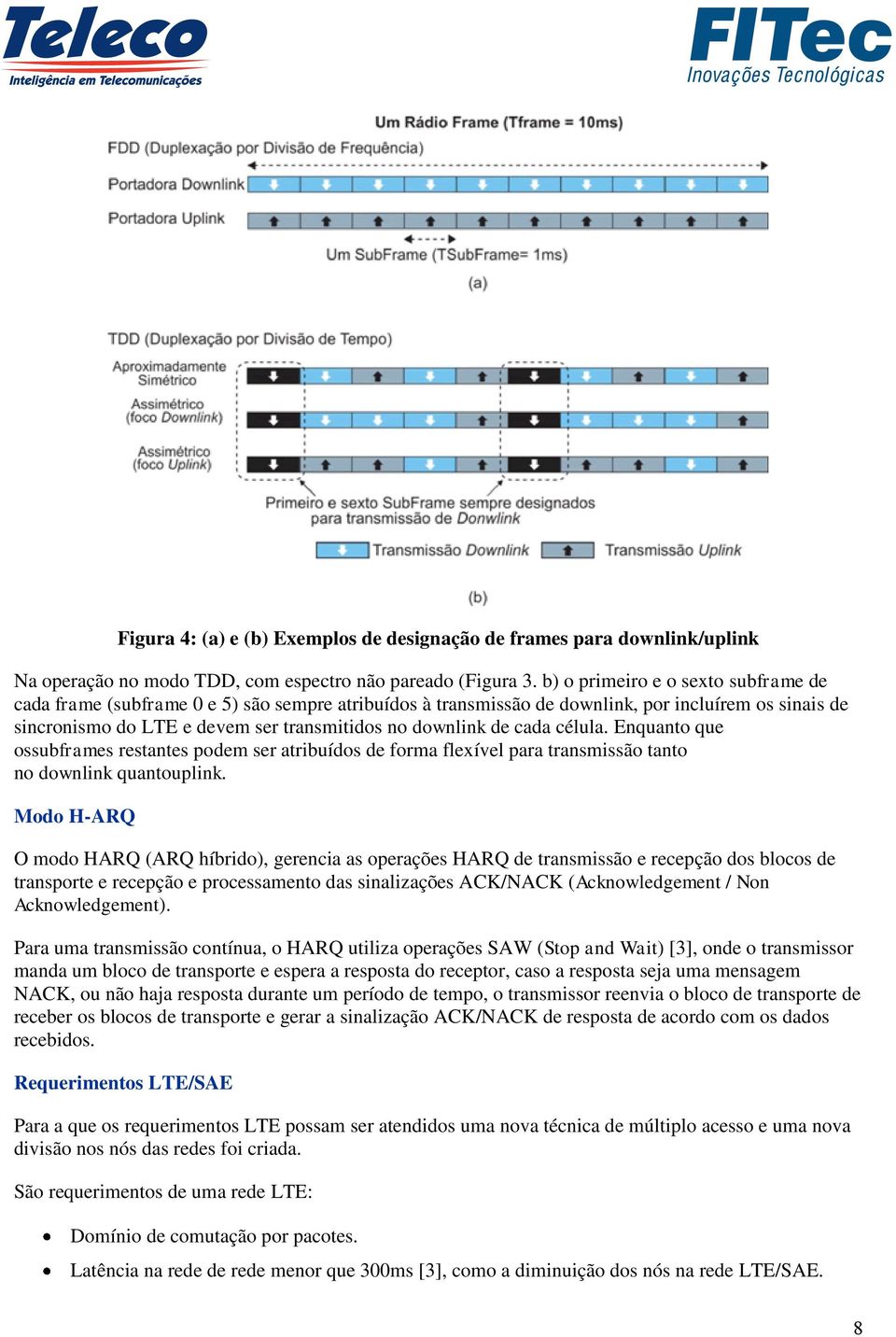 cada célula. Enquanto que ossubframes restantes podem ser atribuídos de forma flexível para transmissão tanto no downlink quantouplink.