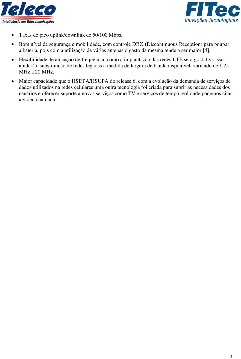 Flexibilidade de alocação de frequência, como a implantação das redes LTE será gradativa isso ajudará a substituição de redes legadas a medida de largura de banda disponível, variando