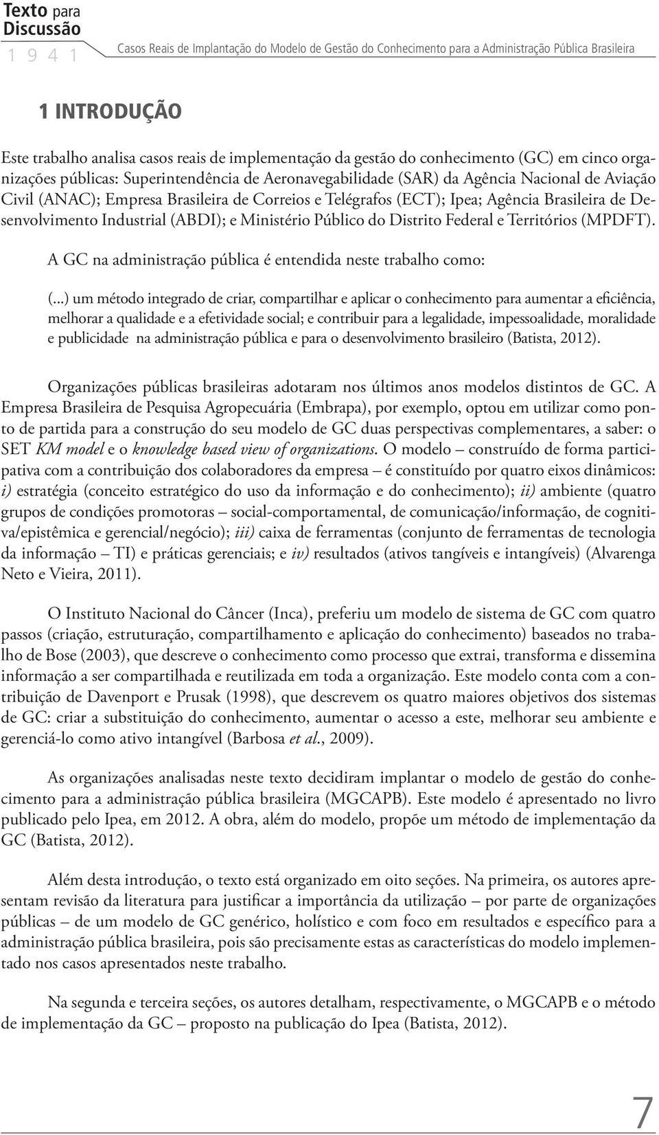 (ECT); Ipea; Agência Brasileira de Desenvolvimento Industrial (ABDI); e Ministério Público do Distrito Federal e Territórios (MPDFT). A GC na administração pública é entendida neste trabalho como: (.