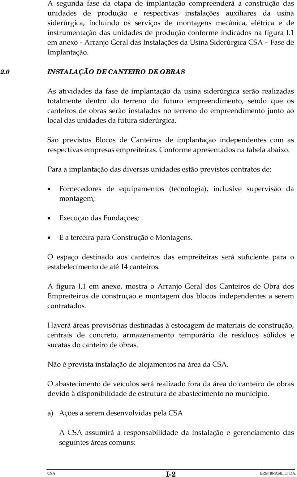 0 INSTALAÇÃO DE CANTEIRO DE OBRAS As atividades da fase de implantação da usina siderúrgica serão realizadas totalmente dentro do terreno do futuro empreendimento, sendo que os canteiros de obras