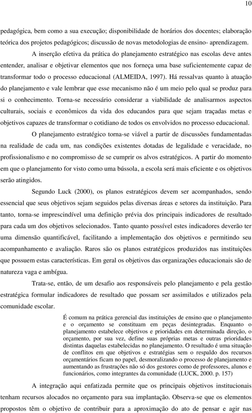 educacional (ALMEIDA, 1997). Há ressalvas quanto à atuação do planejamento e vale lembrar que esse mecanismo não é um meio pelo qual se produz para si o conhecimento.