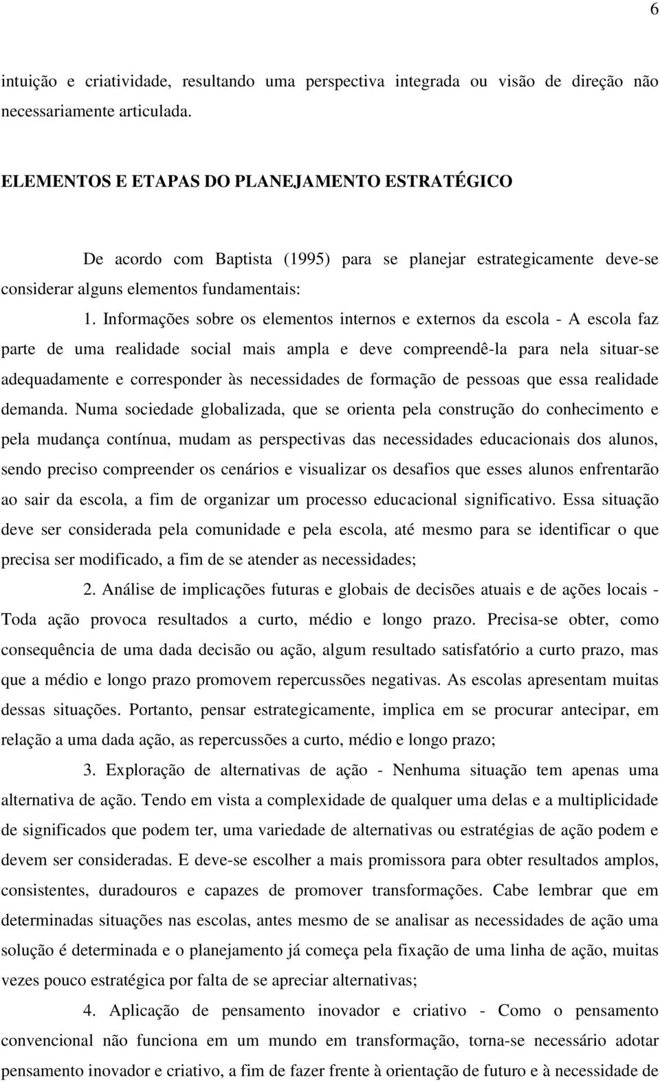 Informações sobre os elementos internos e externos da escola - A escola faz parte de uma realidade social mais ampla e deve compreendê-la para nela situar-se adequadamente e corresponder às