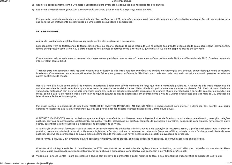 É importante, conjuntamente com a comunidade escolar, verificar se o PPP, está efetivamente sendo cumprido e quais as reformulações e adequações são necessárias para que se torne um instrumento de